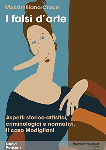 I falsi d'arte. Aspetti storico-artistici, criminologici e normativi. Il caso Modigliani (Nuovi pensieri)