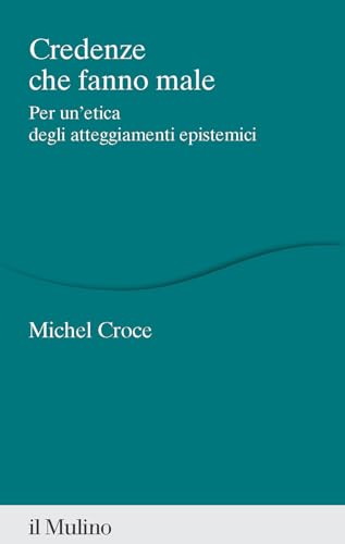 Credenze che fanno male. Per un'etica degli atteggiamenti epistemici (Percorsi) von Il Mulino