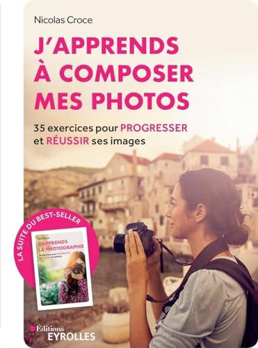 J'apprends à composer mes photos: 35 exercices pour progresser et réussir ses images