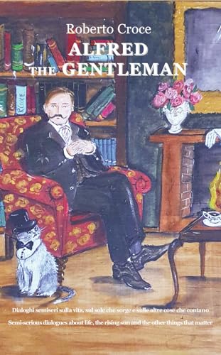 Alfred the gentleman. Dialoghi semiseri sulla vita, sul sole che sorge e sulle altre cose che contano. Ediz. italiana e inglese Alfred the gentleman. Dialoghi semiseri sulla vita, sul sole che sorge e sulle altre cose che contano. Ediz. italiana e inglese von Progetto Cultura