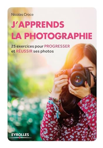 J'apprends la Photographie: 25 exercices pour progresser et réussir ses photos. von EYROLLES