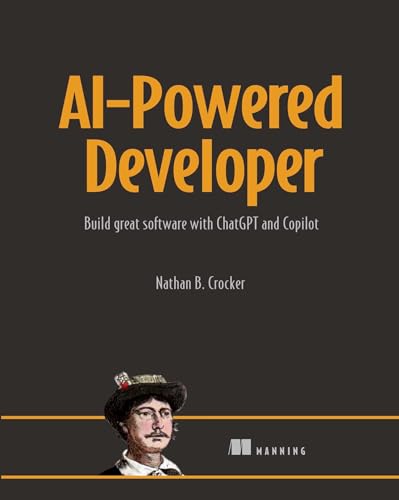 AI-Powered Developer: Build Great Software with ChatGPT and Copilot AI-Powered Developer: Build Great Software with ChatGPT and Copilot von Manning Publications