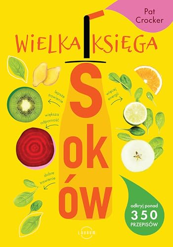 Wielka księga soków: Odkryj ponad 350 pysznych przepisów