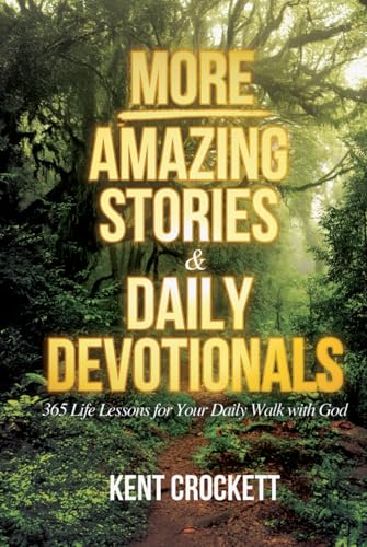 MORE Amazing Stories & Daily Devotionals: 365 Life Lessons for Your Daily Walk with God (Kent Crockett's Devotional Books) von Independently published
