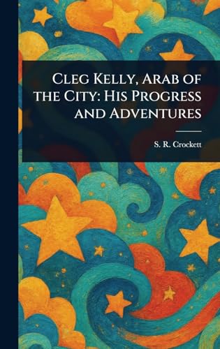 Cleg Kelly, Arab of the City: His Progress and Adventures von Anson Street Press