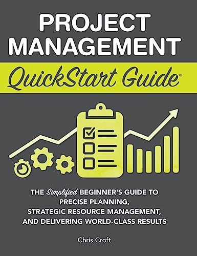 Project Management QuickStart Guide: The Simplified Beginner's Guide to Precise Planning, Strategic Resource Management, and Delivering World Class Results Project Management QuickStart Guide: The Simplified Beginner's Guide to Precise Planning, Strategic Resource Management, and Delivering World Class Results von ClydeBank Media LLC
