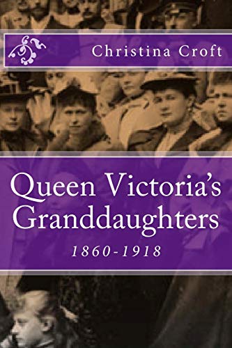 Queen Victoria's Granddaughters: 1860-1918 von CREATESPACE