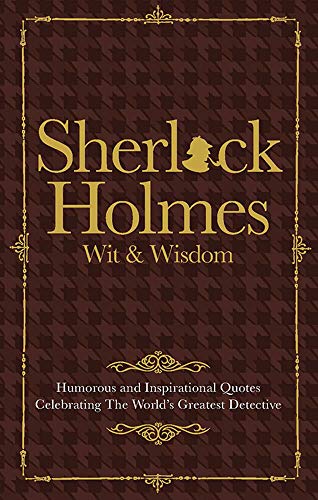The Wit & Wisdom of Sherlock Holmes: Humorous and Inspirational Quotes Celebrating the World's Greatest Detective