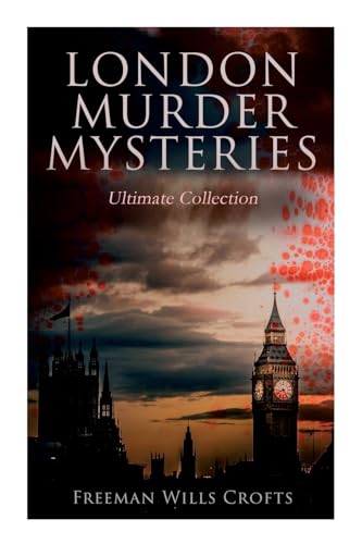 London Murder Mysteries - Ultimate Collection: The Cask, the Ponson Case & the Pit-Prop Syndicate von E-Artnow