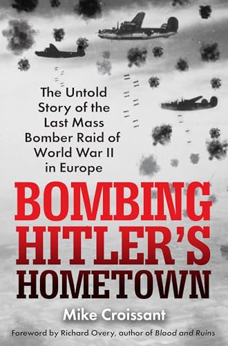 Bombing Hitler's Hometown: The Untold Story of the Last Mass Bomber Raid of World War II in Europe von Citadel