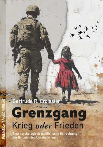 Grenzgang: Krieg oder Frieden: Eine psychologisch-pazifistische Betrachtung am Beispiel des Ukrainekrieges Grenzgang: Krieg oder Frieden: Eine psychologisch-pazifistische Betrachtung am Beispiel des Ukrainekrieges von Pomaska-Brand