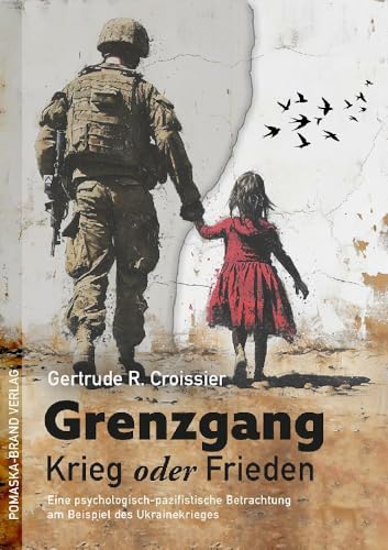 Grenzgang: Krieg oder Frieden: Eine psychologisch-pazifistische Betrachtung am Beispiel des Ukrainekrieges von Pomaska-Brand