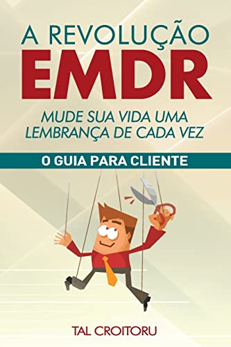 A Revolução EMDR Mude Sua Vida Uma Lembrança de Cada Vez: O Guia para Cliente