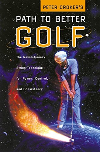 Peter Croker's Path To Better Golf: The Revolutionary Swing Technique for Power, Control, and Consistency von William Morrow