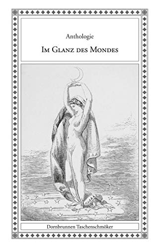 Im Glanz des Mondes: Eine Anthologie mit Mond Geschichten (Taschenschmöker aus Vergangenheit und Gegenwart)