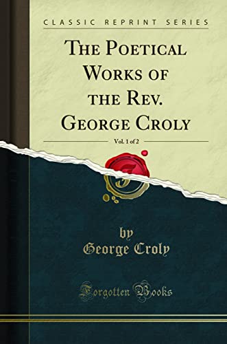 The Poetical Works of the Rev. George Croly, Vol. 1 of 2 (Classic Reprint)