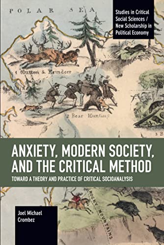 Anxiety, Modern Society, and the Critical Method: Toward a Theory and Practice of Critical Socioanalysis (Studies in Critical Social Sciences)