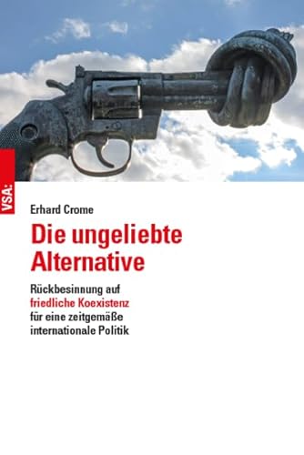 Die ungeliebte Alternative: Rückbesinnung auf friedliche Koexistenz für eine zeitgemäße internationale Politik von Vsa Verlag