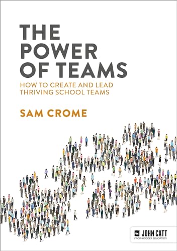 The Power of Teams: How to create and lead thriving school teams The Power of Teams: How to create and lead thriving school teams