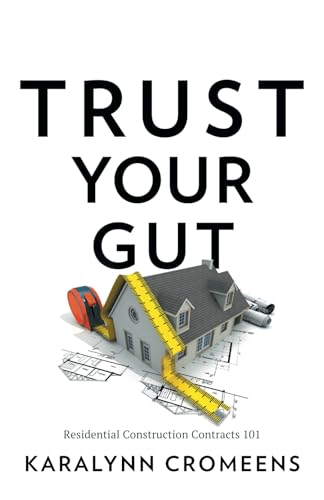 Trust Your Gut: Residential Construction Contracts 101 von Lioncrest Publishing