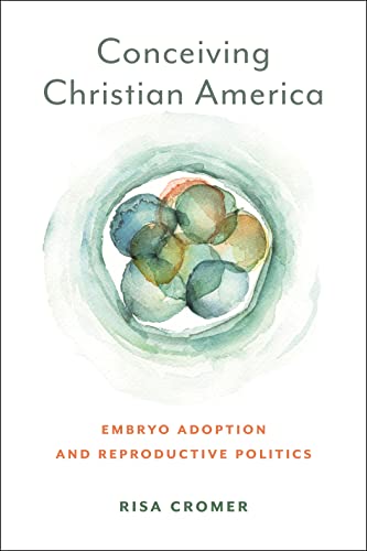 Conceiving Christian America: Embryo Adoption and Reproductive Politics (Anthropologies of American Medicine: Culture, Power, and Practice) von New York University Press