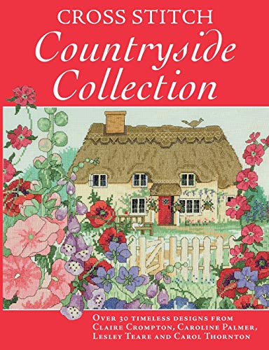 Cross Stitch Countryside Collection: 30 Timeless Designs from Claire Crompton, Caroline Palmer, Lesley Teare and Carol Thornton Cross Stitch Countryside Collection: 30 Timeless Designs from Claire Crompton, Caroline Palmer, Lesley Teare and Carol Thornton von David & Charles