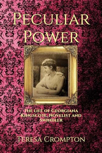 Peculiar Power: The Life of Georgiana Kingscote, Novelist and Swindler von Independently published
