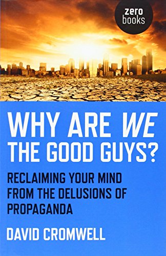 Why Are We The Good Guys? - Reclaiming Your Mind From The Delusions Of Propaganda von Zero Books