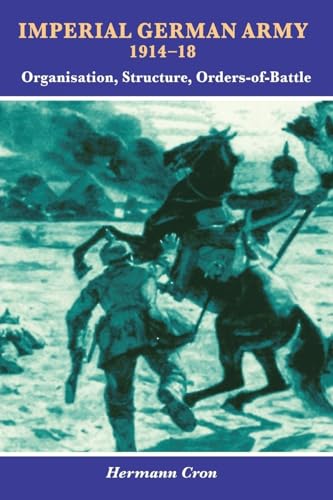 Imperial German Army, 1914-18: Organisation, Structure, Orders of Battle