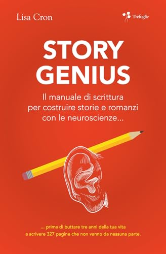 Story genius. Il manuale di scrittura per costruire storie e romanzi con le neuroscienze... von Trèfoglie
