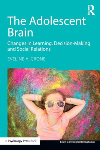 The Adolescent Brain: Changes in learning, decision-making and social relations (Essays in Developmental Psychology)