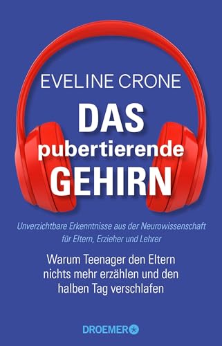 Das pubertierende Gehirn: Warum Teenager den Eltern nichts mehr erzählen und den halben Tag verschlafen | Unverzichtbare Erkenntnisse aus der Neurowissenschaft für Eltern, Erzieher und Lehrer von Droemer Knaur*