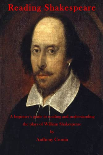 Reading Shakespeare: A Beginner's Guide to reading and understanding the plays of William Shakespeare by Anthony Cronin