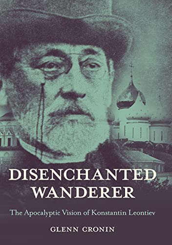 Disenchanted Wanderer: The Apocalyptic Vision of Konstantin Leontiev (NIU Series in Slavic, East European, and Eurasian Studies) von Northern Illinois University Press