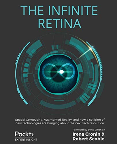The Infinite Retina: Spatial Computing, Augmented Reality, and how a collision of new technologies are bringing about the next tech revolution von Packt Publishing