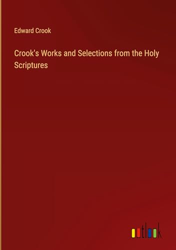 Crook's Works and Selections from the Holy Scriptures von Outlook Verlag