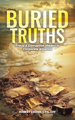 Buried Truths: Fraud & Corruption Hidden in Corporate America Buried Truths: Fraud & Corruption Hidden in Corporate America von Franklin Publishers