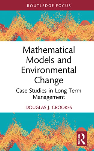 Mathematical Models and Environmental Change: Case Studies in Long Term Management (Routledge Focus on Environment and Sustainability)