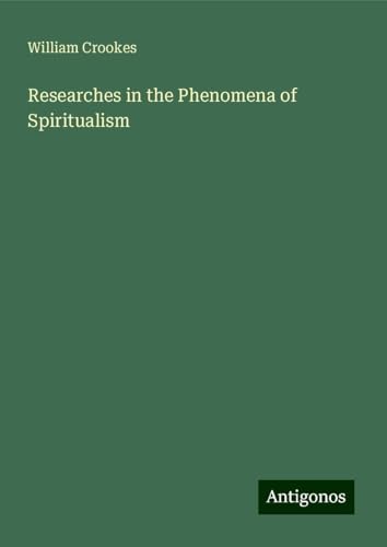 Researches in the Phenomena of Spiritualism von Antigonos Verlag