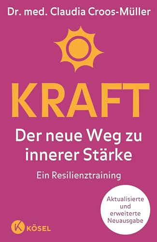 Kraft: Der neue Weg zu innerer Stärke. Ein Resilienztraining. Aktualisierte und erweiterte Neuausgabe (Claudia Croos-Müller, Band 8)