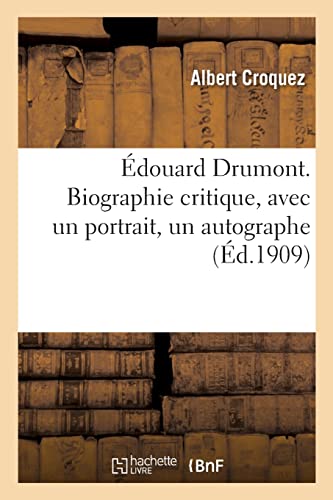 Édouard Drumont. Biographie critique, avec un portrait, un autographe: suivie de quelques opinions von Hachette Livre Bnf