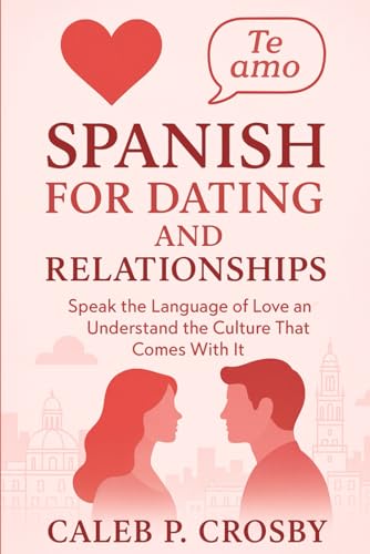 Spanish for Dating and Relationships: Speak the Language of Love and Understand the Culture That Comes With It (Learning Spanish, Band 6) von Independently published