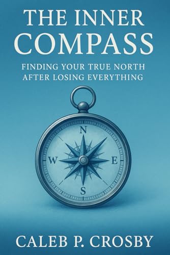 The Inner Compass: Finding Your True North After Losing Everything (How To Guides For People Who Are Trying, Band 5) von Independently published