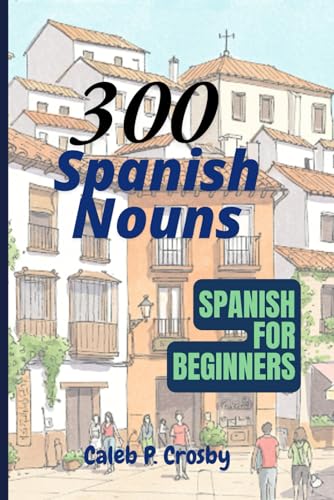 300 Spanish Nouns For Beginners: Spanish Quick Book (Learning Spanish, Band 1) von Independently published