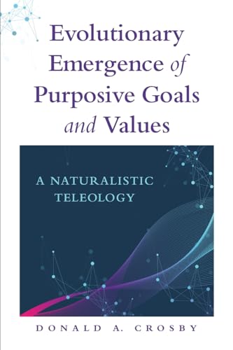 Evolutionary Emergence of Purposive Goals and Values: A Naturalistic Teleology von SUNY Press