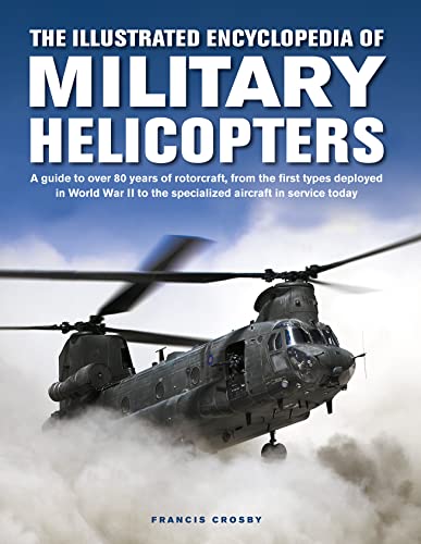 The Illustrated Encyclopedia of Military Helicopters: A Guide to over 80 Years of Rotorcraft, from the First Types Deployed in World War II to the Specialized Aircraft in Service Today von Lorenz Books