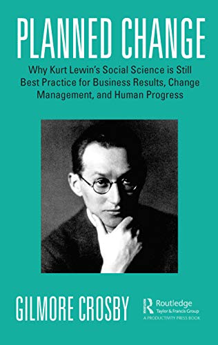 Planned Change: Why Kurt Lewin's Social Science Is Still Best Practice for Business Results, Change Management, and Human Progress von CRC Press