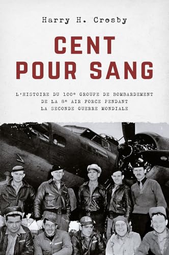 Cent pour sang : L'histoire du 100e groupe de bombardement de la 8e Air Force pendant la Seconde Guerre mondiale