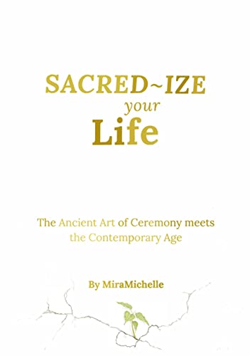 Sacred-Ize Your Life: The Ancient Art of Ceremony Meets The Contemporary Age von Book on Demand
