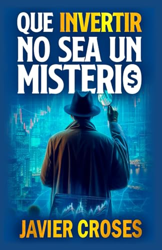 QUE INVERTIR NO SEA UN MISTERIO: Aprende a invertir desde cero de forma clara y sencilla von Editorial Letra Minúscula